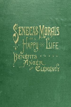 [Gutenberg 56075] • Seneca's Morals of a Happy Life, Benefits, Anger and Clemency